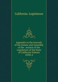 Appendix to the Journals of the Senate and Assembly of the . session of the Legislature of the State of California Volume 1858v.2