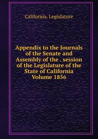 Appendix to the Journals of the Senate and Assembly of the . session of the Legislature of the State of California Volume 1856