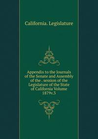 Appendix to the Journals of the Senate and Assembly of the . session of the Legislature of the State of California Volume 1879v.3