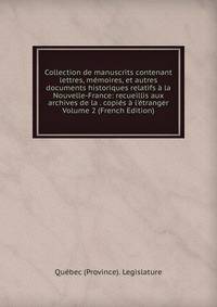 Collection de manuscrits contenant lettres, m?moires, et autres documents historiques relatifs ? la Nouvelle-France: recueillis aux archives de la . copi?s ? l'?tranger Volume 2 (French Edition)