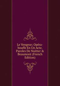 Le Vengeur; Op?ra-bouffe En Un Acte. Paroles De Nuitter &amp; Beaumont (French Edition)