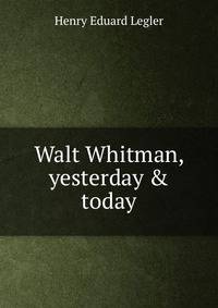 Walt Whitman, yesterday &amp; today