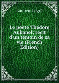 Le po?te Th?dore Aubanel; r?cit d'un t?moin de sa vie (French Edition)