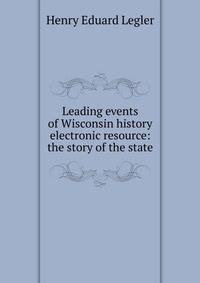 Leading events of Wisconsin history electronic resource: the story of the state