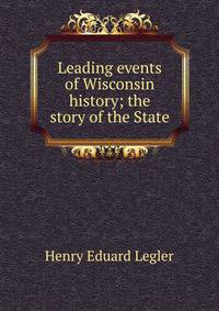 Leading events of Wisconsin history; the story of the State