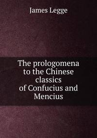 The prologomena to the Chinese classics of Confucius and Mencius