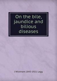 On the bile, jaundice and bilious diseases