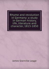Rhyme and revolution in Germany: a study in German history, life, literature and character, 1813-1850