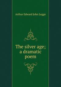 The silver age; a dramatic poem