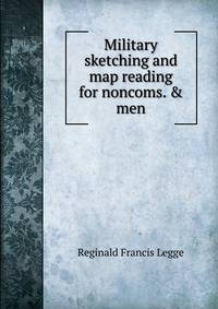 Military sketching and map reading for noncoms. &amp; men