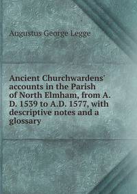 Ancient Churchwardens' accounts in the Parish of North Elmham, from A.D. 1539 to A.D. 1577, with descriptive notes and a glossary