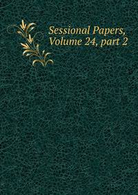 Sessional Papers, Volume 24, part 2