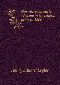 Narratives of early Wisconsin travellers, prior to 1800