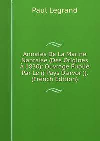 Annales De La Marine Nantaise (Des Origines ? 1830): Ouvrage Publi? Par Le (( Pays D'arvor )). (French Edition)