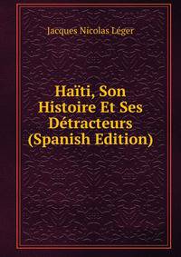 Haiti, Son Histoire Et Ses Detracteurs (Spanish Edition)
