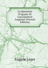 La Question D'egypte Et L'occupation Anglaise (French Edition)