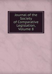 Journal of the Society of Comparative Legislation, Volume 8