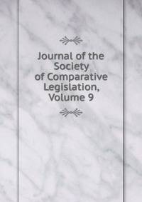 Journal of the Society of Comparative Legislation, Volume 9