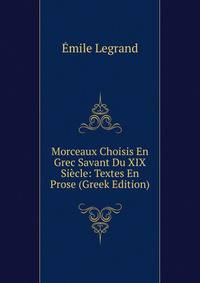 Morceaux Choisis En Grec Savant Du XIX Siecle: Textes En Prose (Greek Edition)