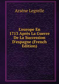L'europe En 1713 Apr?s La Guerre De La Succession D'espagne (French Edition)