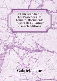 Urbain Grandier Et Les Possedees De Loudun, Documents Inedits De C. Barbier (French Edition)