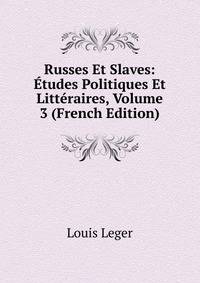 Russes Et Slaves: Etudes Politiques Et Litteraires, Volume 3 (French Edition)