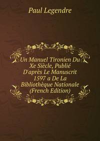 Un Manuel Tironien Du Xe Si?cle, Publi? D'apr?s Le Manuscrit 1597 a De La Biblioth?que Nationale (French Edition)