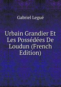 Urbain Grandier Et Les Possedees De Loudun (French Edition)