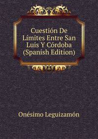 Cuestion De Limites Entre San Luis Y Cordoba (Spanish Edition)