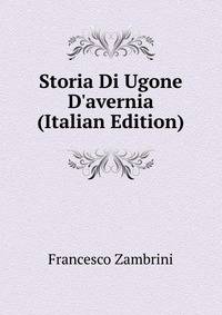 Storia Di Ugone D'avernia (Italian Edition)