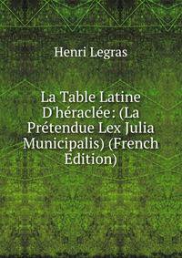 La Table Latine D'h?racl?e: (La Pr?tendue Lex Julia Municipalis) (French Edition)