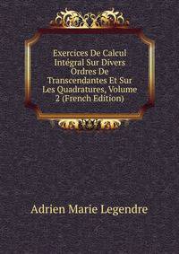 Exercices De Calcul Integral Sur Divers Ordres De Transcendantes Et Sur Les Quadratures, Volume 2 (French Edition)