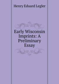 Early Wisconsin Imprints: A Preliminary Essay