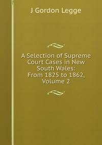 A Selection of Supreme Court Cases in New South Wales: From 1825 to 1862, Volume 2