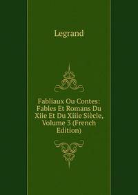 Fabliaux Ou Contes: Fables Et Romans Du Xiie Et Du Xiiie Siecle, Volume 3 (French Edition)