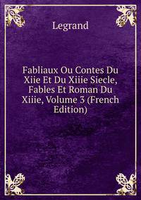 Fabliaux Ou Contes Du Xiie Et Du Xiiie Siecle, Fables Et Roman Du Xiiie, Volume 3 (French Edition)