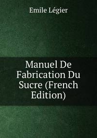 Manuel De Fabrication Du Sucre (French Edition)