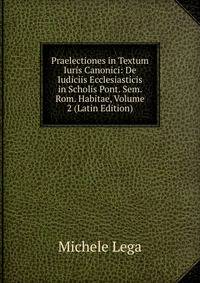 Praelectiones in Textum Iuris Canonici: De Iudiciis Ecclesiasticis in Scholis Pont. Sem. Rom. Habitae, Volume 2 (Latin Edition)
