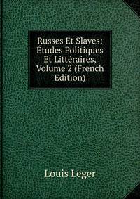 Russes Et Slaves: Etudes Politiques Et Litteraires, Volume 2 (French Edition)