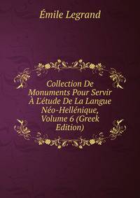 Collection De Monuments Pour Servir ? L'?tude De La Langue N?o-Hell?nique, Volume 6 (Greek Edition)