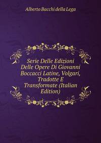 Serie Delle Edizioni Delle Opere Di Giovanni Boccacci Latine, Volgari, Tradotte E Transformate (Italian Edition)