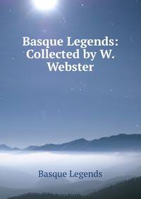 Basque Legends: Collected by W. Webster
