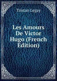 Les Amours De Victor Hugo (French Edition)