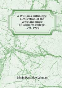 A Williams anthology; a collection of the verse and prose of Williams college, 1798-1910