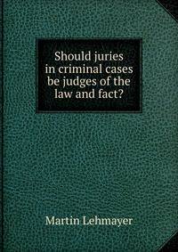 Should juries in criminal cases be judges of the law and fact?