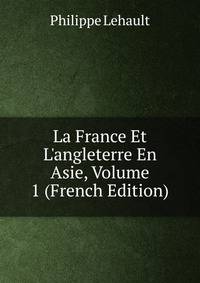 La France Et L'angleterre En Asie, Volume 1 (French Edition)