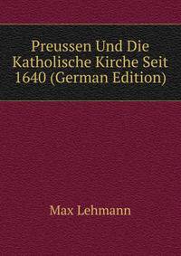 Preussen Und Die Katholische Kirche Seit 1640 (German Edition)