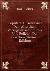 Populare Aufsatze Aus Dem Alterthum Vorzugsweise Zur Ethik Und Religion Der Griechen (German Edition)