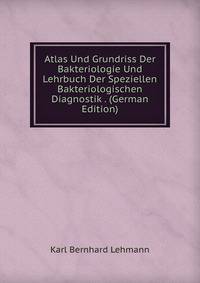 Atlas Und Grundriss Der Bakteriologie Und Lehrbuch Der Speziellen Bakteriologischen Diagnostik . (German Edition)