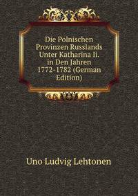 Die Polnischen Provinzen Russlands Unter Katharina Ii. in Den Jahren 1772-1782 (German Edition)